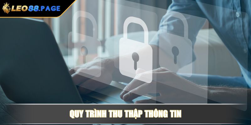 Chính Sách Bảo Mật Của LEO88 Và Quy Định Mới Nhất 2025 2 Quy trình thu thập thông tin